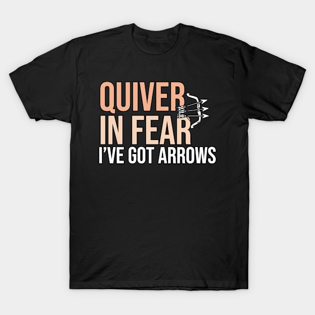 Quiver In Fear I've Got Arrows- Funny Archery Quote T-Shirt by The Jumping Cart